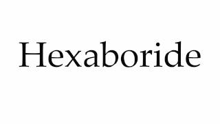 How to Pronounce Hexaboride