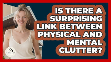 Is There A Surprising Link Between Physical And Mental Clutter? - Minimalist Home Life