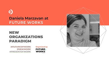 New organizations paradigm by Daniela Marzavan at Future.Works.