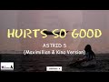 Hurts So Good - Astrid S. (Maximillian & Kina Version)(Lyrics Video)