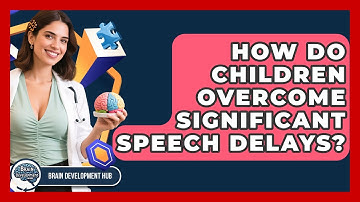 How Do Children Overcome Significant Speech Delays? - Brain Development Hub
