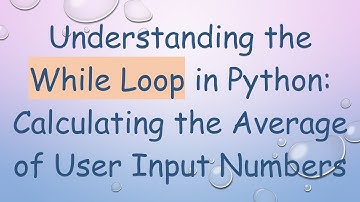 Understanding the While Loop in Python: Calculating the Average of User Input Numbers