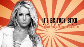 Britney Spears - ACT ONE: MUSIC TO MY EARS [ITS BRITNEY BITCH WORLD TOUR] (Live Studio Concept)