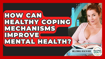 How Can Healthy Coping Mechanisms Improve Mental Health? - Millennial Health Hub