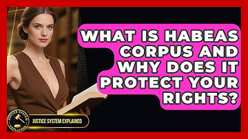 What Is Habeas Corpus And Why Does It Protect Your Rights? - Justice System Explained