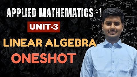 Linear Algebra | Applied Mathematics 1 | Unit 3 | Complete Notes + Derivations