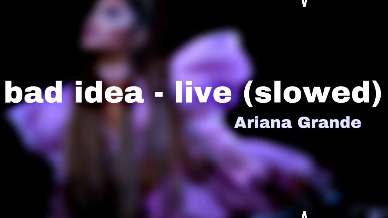 ariana grande - bad idea - live (slowed)