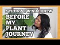 5 THINGS I WISH I KNEW BEFORE STARTING MY PLANT JOURNEY