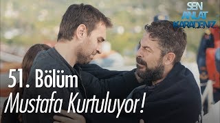 Mustafa Kurtuluyor - Sen Anlat Karadeniz 51 Bölüm