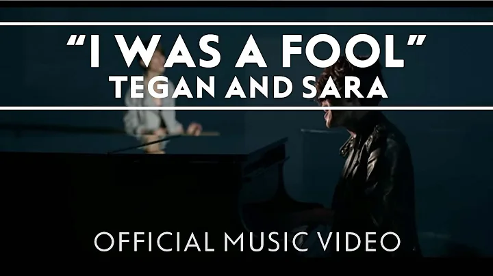 Tegan and Sara - I Was A Fool [OFFICIAL MUSIC VIDEO]