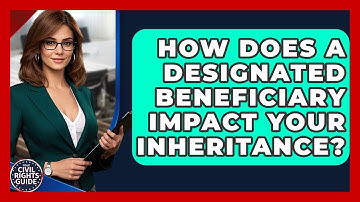How Does A Designated Beneficiary Impact Your Inheritance? - Your Civil Rights Guide