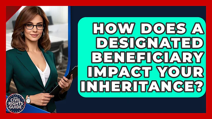 How Does A Designated Beneficiary Impact Your Inheritance? - Your Civil Rights Guide