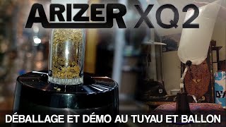 Arizer XQ2 : unboxing et démonstration au tuyau + ballon