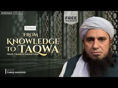 From Knowledge to Taqwa: True Transformation, Mufti Tariq Masood