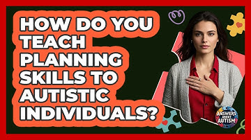 How Do You Teach Planning Skills To Autistic Individuals? - Answers About Autism