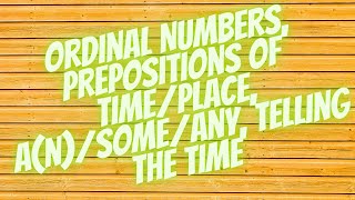 Ordinal Numbers, Prepositions of Time/Place, A(n)/Some/Any, Telling the Time