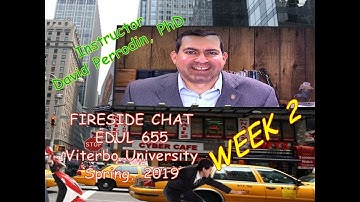 Week 2 Fireside Chat - EDUL 655 - Viterbo University - Instructor David Perrodin, PhD