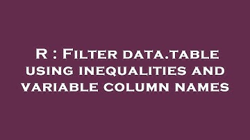 R : Filter data.table using inequalities and variable column names