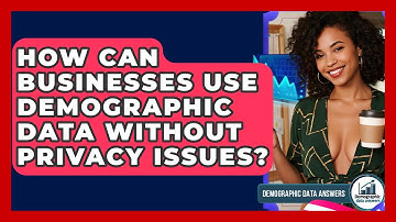 How Can Businesses Use Demographic Data Without Privacy Issues? - Demographic Data Answers