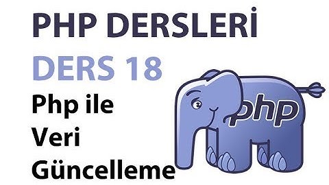 Php Dersleri - Ders 18: Php ile Veri Güncelleme