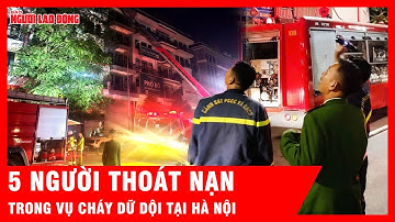 Cận cảnh hình ảnh cháy lớn ở Hà Nội lúc 2 giờ sáng: 5 người may mắn được giải cứu | Tin tức