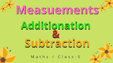Measurements / Addition and Subtraction / Maths / Class 5