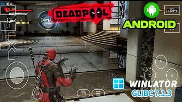 DEADPOOL ON ANDROID WITH WINLATOR GLIBC  7.1.3 NEW UPDATE