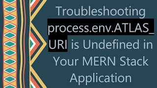 Troubleshooting process.env.ATLAS_URI is Undefined in Your MERN Stack Application