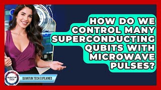 How Do We Control Many Superconducting Qubits With Microwave Pulses? - Quantum Tech Explained