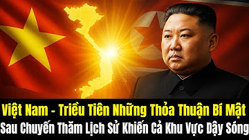 Việt Nam – Triều Tiên Những Thỏa Thuận Bí Mật Sau Chuyến Thăm Lịch Sử Khiến Cả Khu Vực Dậy Sóng