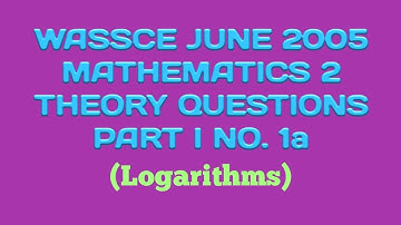 WASSCE JUNE 2005 MATHEMATICS 2 THEORY QUESTIONS PART 1 NO.1a (Logarithm)