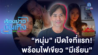 เปิดใจที่แรก! 'หนุ่ม' ขอโทษแทน 'พีเค' ลั่น! ไฟเขียวคบ 'มีเรียน'