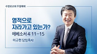 영적으로 자라가고 있는가? | 엡 4:11-15 | 이규현 목사 | 주일예배 | 23.6.11