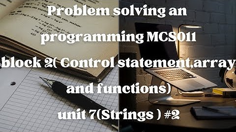 MCS011(Problem Solving and Programming)Block-2 Unit-7 (Strings ) #2