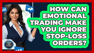 How Can Emotional Trading Make You Ignore Stop-loss Orders? - Stock and Options Playbook