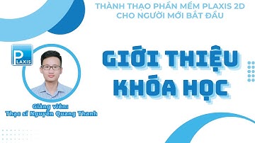Giới thiệu khóa học THÀNH THẠO PHẦN MỀM PLAXIS 2D CHO NGƯỜI MỚI BẮT ĐẦU