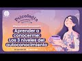 Los 3 niveles del autoconocimiento  psicologa al desnudo  episodiosencomunidad 3