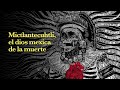 Te presento a Mictlantecuhtli, el dios mexica de la muerte - UNAM Global