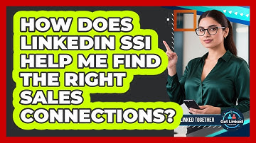 How Does LinkedIn SSI Help Me Find The Right Sales Connections? - Get Linked Together