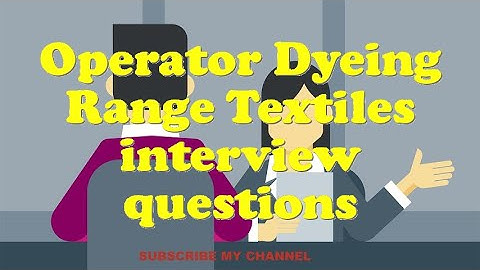 Operator Dyeing Range Textiles interview questions