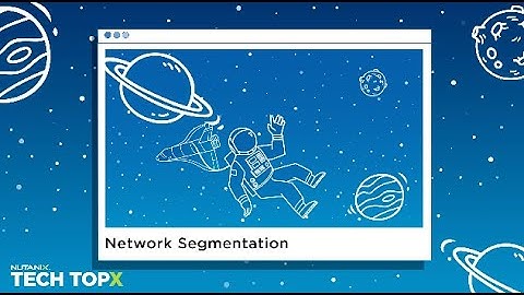 Network Segmentation | Tech TopX | Nutanix University