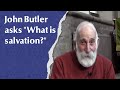 John Butler asks "What is salvation?"