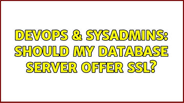 DevOps & SysAdmins: Should my database server offer SSL? (2 Solutions!!)