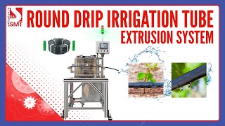 ROUND DRIP IRRIGATION TUBE EXTRUSION SYSTEM BY SMT