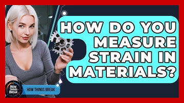 How Do You Measure Strain In Materials? - How Things Break