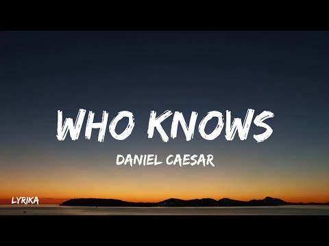 Who Knows Daniel Caesar Full Lyrics 