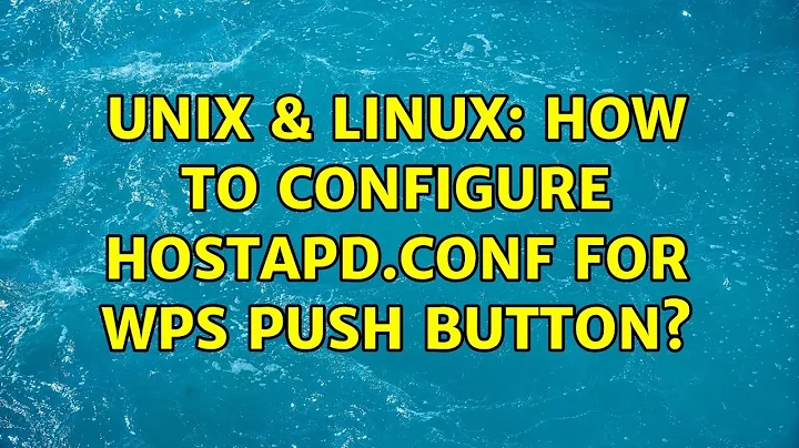 Unix & Linux: How to configure hostapd.conf for wps push button? (2 Solutions!!)