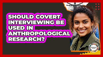 Should Covert Interviewing Be Used In Anthropological Research? - Anthropology Insights
