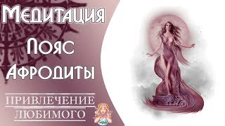 💝Медитация на привлечение любимого/Пояс Афродиты