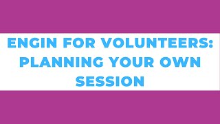 ENGin for volunteers: Planning your own session